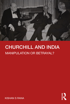 Churchill and India: Manipulation or Betrayal? - Rana, Kishan S