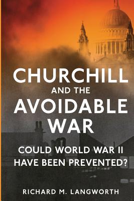 Churchill and the Avoidable War: Could World War II have been Prevented? - Langworth, Richard M