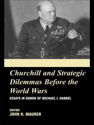 Churchill and the Strategic Dilemmas Before the World Wars: Essays in Honor of Michael I. Handel - Maurer, John (Editor)