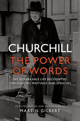 Churchill: The Power of Words - Churchill, Winston, Sir, and Gilbert, Martin (Editor)