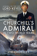 Churchill's Admiral in Two World Wars: Admiral of the Fleet Lord Keyes of Zeebrugge and Dover GCB KCVO CMG DSO