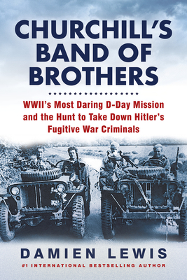 Churchill's Band of Brothers: Wwii's Most Daring D-Day Mission and the Hunt to Take Down Hitler's Fugitive War Criminals - Lewis, Damien