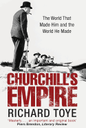Churchill's Empire: The World that Made Him and the World He Made
