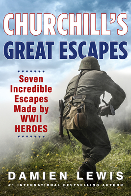 Churchill's Great Escapes: Seven Incredible Escapes Made by WWII Heroes - Lewis, Damien