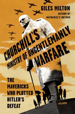 Churchill's Ministry of Ungentlemanly Warfare: The Mavericks Who Plotted Hitler's Defeat - Milton, Giles