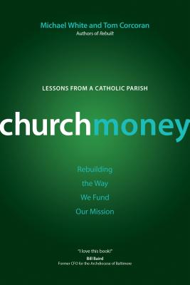 Churchmoney: Rebuilding the Way We Fund Our Mission - White, Michael, and Corcoran, Tom