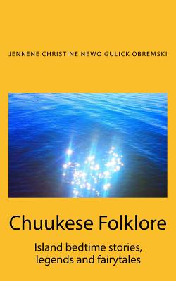 Chuukese Folklore: Island Bedtime Stories and Fairytales - Obremski, Jennene Christine, and Alba, Kim (Editor)