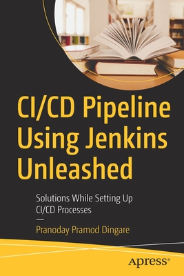 CI/CD Pipeline Using Jenkins Unleashed: Solutions While Setting Up CI/CD Processes - Dingare, Pranoday Pramod