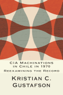 CIA Machinations in Chile in 1970: Reexamining the Record