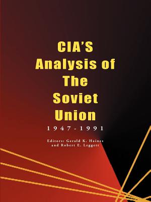 CIA's Analysis of the Soviet Union: 1947-1991 - Haines, Gerald K (Editor), and Leggett, Robert E (Editor)
