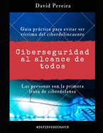 Ciberseguridad al alcance de todos: Guia prctica para evitar ser v?ctima del ciberdelincuente