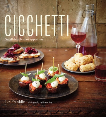 Cicchetti: Small-Bite Italian Appetizers - Franklin, Liz