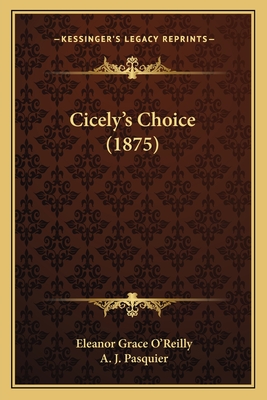 Cicely's Choice (1875) - O'Reilly, Eleanor Grace, and Pasquier, A J (Illustrator)