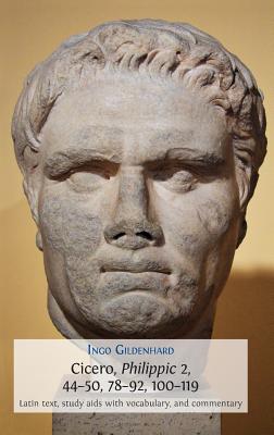 Cicero, Philippic 2, 44-50, 78-92, 100-119: Latin Text, Study Aids with Vocabulary, and Commentary - Gildenhard, Ingo