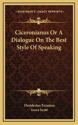 Ciceronianus Or A Dialogue On The Best Style Of Speaking - Erasmus, Desiderius, and Scott, Izora (Translated by)