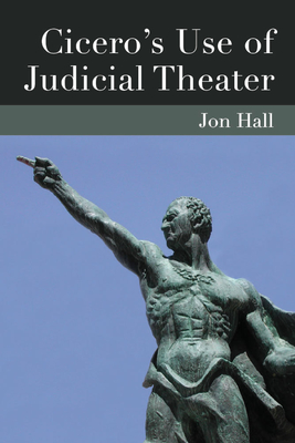 Cicero's Use of Judicial Theater - Hall, Jonathan