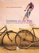 Ciclismo de por vida/ Bike For Life: Montar en bicicleta hasta los cien a'os/ Until 100 Years - Roy M. Wallack, and Bill Katovsky