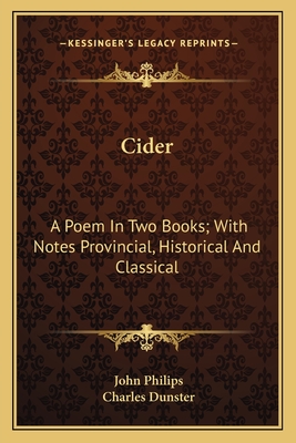 Cider: A Poem In Two Books; With Notes Provincial, Historical And Classical - Philips, John, and Dunster, Charles