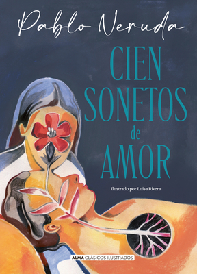 Cien Sonetos de Amor - Rivera, Luisa (Illustrator), and Neruda, Pablo
