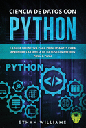 Ciencia de Datos Con Python: La Gu?a definitiva para principiantes para aprender la ciencia de datos con Python paso a paso