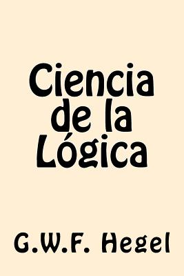 Ciencia de la Logica (Spanish Edition) - Hegel, G W F