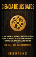 Ciencia de los datos: Lo que saben los mejores cientficos de datos sobre el anlisis de datos, minera de datos, estadsticas, aprendizaje automtico ... Data - que usted desconoce (Spanish Edition)