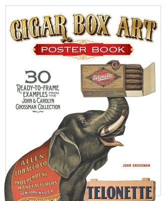 Cigar Box Art Poster Book: 30 Ready-To-Frame Examples from the John and Carolyn Grossman Collection - Grossman, John