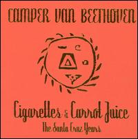 Cigarettes & Carrot Juice: The Santa Cruz Years - Camper Van Beethoven