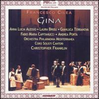 Cilea: Gina - Anna Lucia Alessio (vocals); Fabio Maria Capitanucci (vocals); Laura Brioli (vocals); Christopher Franklin (conductor)