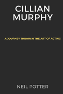 Cillian Murphy: A Journey Through the Art of Acting