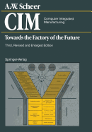 CIM Computer Integrated Manufacturing: Towards the Factory of the Future
