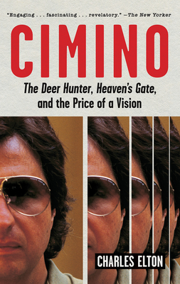 Cimino: The Deer Hunter, Heaven's Gate, and the Price of a Vision - Elton, Charles