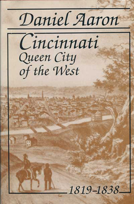 Cincinnati: Queen City of the West, 1819-1838 - Aaron, Daniel