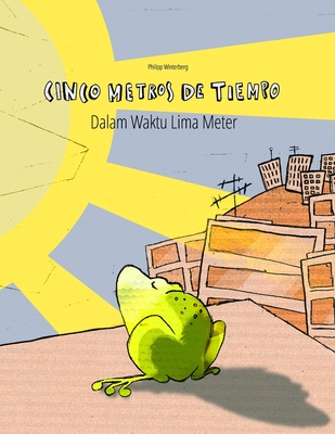 Cinco metros de tiempo/Dalam Waktu Lima Meter: Libro infantil ilustrado espaol-indonesio (Edici?n biling?e) - Bernal Mrquez, Manuel (Translated by), and Andayani, Rizky Ranny (Translated by), and Winterberg, Philipp