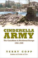 Cinderella Army: The Canadians in Northwest Europe 1944-1945