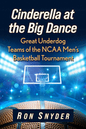 Cinderella at the Big Dance: Great Underdog Teams of the NCAA Men's Basketball Tournament