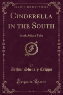 Cinderella in the South: South African Tales (Classic Reprint)