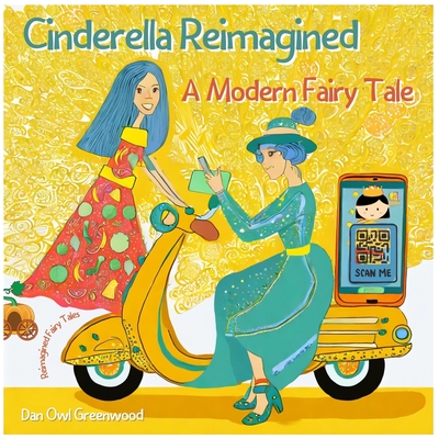 Cinderella Reimagined: A Modern Fairy Tale: Rediscovering Magic in the Everyday World - Greenwood, Dan Owl
