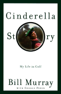 Cinderella Story: My Life in Golf - Murray, Bill, and Peper, George