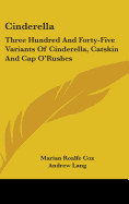 Cinderella: Three Hundred and Forty-Five Variants of Cinderella, Catskin and Cap O'Rushes