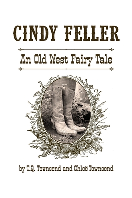 Cindy Feller: An Old West Fairy Tale - Townsend, Chlo, and Townsend, T Q