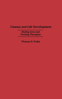 Cinema and Life Development: Healing Lives and Training Therapists - Peake, Thomas