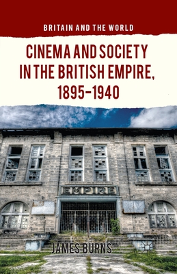 Cinema and Society in the British Empire, 1895-1940 - Burns, James