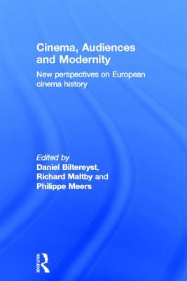 Cinema, Audiences and Modernity: New perspectives on European cinema history - Biltereyst, Daniel (Editor), and Maltby, Richard (Editor), and Meers, Philippe (Editor)