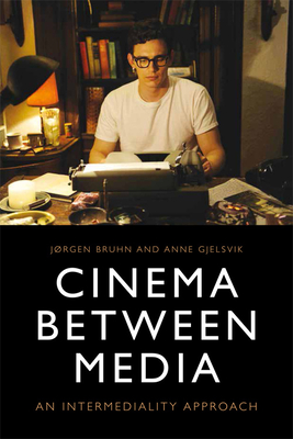 Cinema Between Media: An Intermediality Approach - Bruhn, Jrgen, and Gjelsvik, Anne