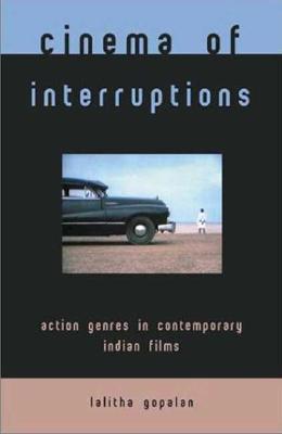 Cinema of Interruptions: Action Genres in Contemporary Indian Cinema - Gopalan, Lalitha, Professor