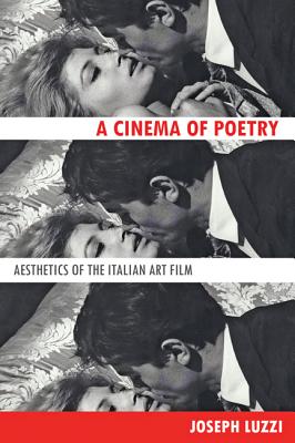 Cinema of Poetry: Aesthetics of the Italian Art Film - Luzzi, Joseph