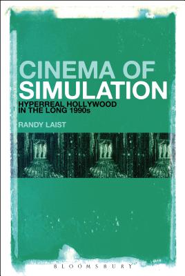 Cinema of Simulation: Hyperreal Hollywood in the Long 1990s - Laist, Randy