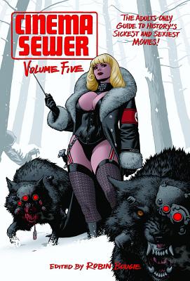 Cinema Sewer Volume 5: The Adults Only Guide to History's Sickest and Sexiest Movies! - Bougie, Robin (Editor)