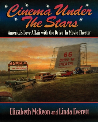 Cinema Under the Stars: America's Love Affair with Drive-In Movie Theaters - McKeon, Elizabeth, and Everett, Linda